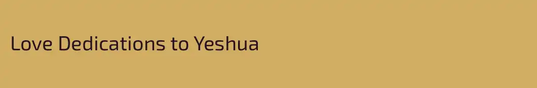 Love Dedications to Yeshua